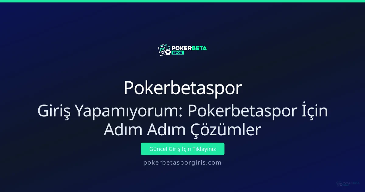 Giriş Yapamıyorum: Pokerbetaspor İçin Adım Adım Çözümler